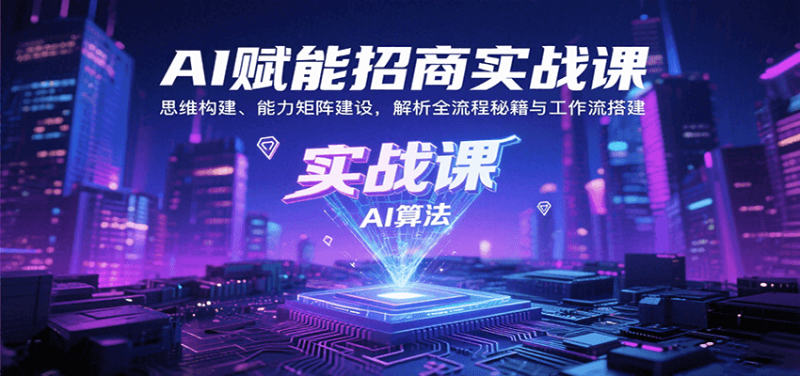 AI赋能招商实战课：思维构建、能力矩阵建设，解析全流程秘籍与工作流搭建网创-网赚-电商-tk-出海-AI-抖音-快手-小红书-视频号-玩法-创业-小程序-公众号-私域-s粉网创智库
