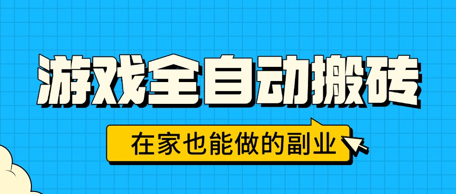 游戏全自动搬砖，日入千元，在家也能做的副业，无需人工操作网创-网赚-电商-tk-出海-AI-抖音-快手-小红书-视频号-玩法-创业-小程序-公众号-私域-s粉网创智库