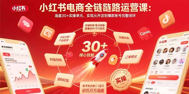 小红书电商全链路运营课：涵盖30+实操单元，实现从开店到爆款账号完整闭环网创-网赚-电商-tk-出海-AI-抖音-快手-小红书-视频号-玩法-创业-小程序-公众号-私域-s粉网创智库
