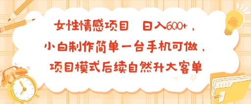 女性情感项目 小白制作简单一台手机可做 项目模式后续自然升大客单 日入6张网创-网赚-电商-tk-出海-AI-抖音-快手-小红书-视频号-玩法-创业-小程序-公众号-私域-s粉网创智库