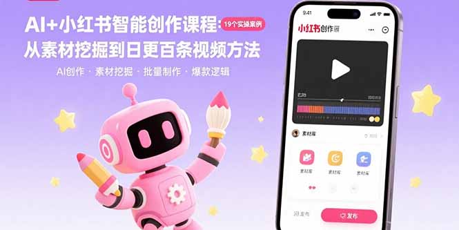 AI+小红书智能创作课程：19个实操案例  从素材挖掘到日更百条视频方法网创-网赚-电商-tk-出海-AI-抖音-快手-小红书-视频号-玩法-创业-小程序-公众号-私域-s粉网创智库