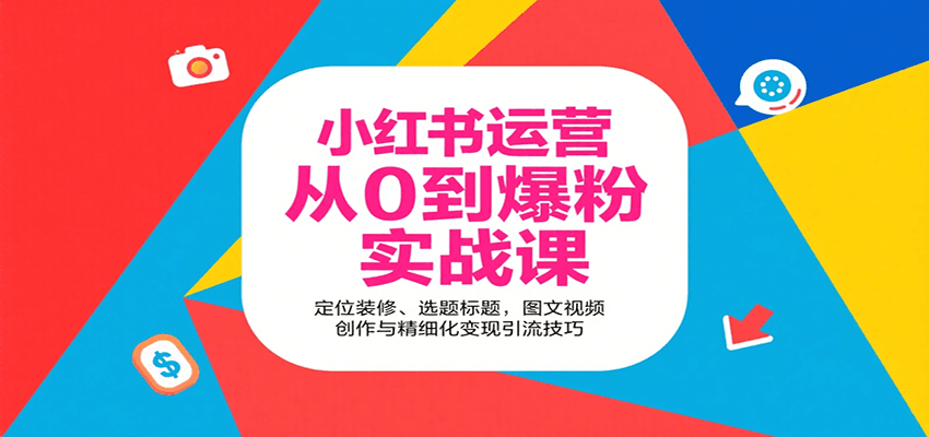 小红书运营从0到爆粉实战课：定位装修、选题标题，图文视频创作与精细化变现引流技巧 - 网创智库网创-网赚-电商-tk-出海-AI-抖音-快手-小红书-视频号-玩法-创业-小程序-公众号-私域-s粉网创智库