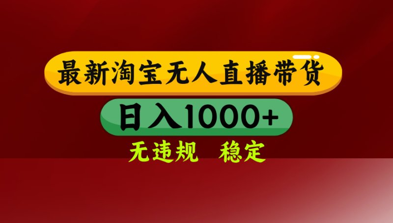 淘宝无人直播带货【最新】，日入1000+，无违规无封号，操作简单，长期…网创-网赚-电商-tk-出海-AI-抖音-快手-小红书-视频号-玩法-创业-小程序-公众号-私域-s粉网创智库