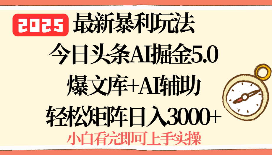 2025年今日头条最新暴利玩法5.0，一键生成爆款，轻松实现矩阵日入3000+ - 网创智库网创-网赚-电商-tk-出海-AI-抖音-快手-小红书-视频号-玩法-创业-小程序-公众号-私域-s粉网创智库