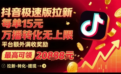 抖音极速版拉新，平台扶持力度大，每单15米，万播转化无上限，平台额外满收奖励网创-网赚-电商-tk-出海-AI-抖音-快手-小红书-视频号-玩法-创业-小程序-公众号-私域-s粉网创智库