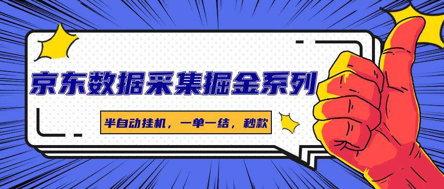 京东数据采集掘金系列,半自动挂机,一单一结,秒款 - 网创智库网创-网赚-电商-tk-出海-AI-抖音-快手-小红书-视频号-玩法-创业-小程序-公众号-私域-s粉网创智库