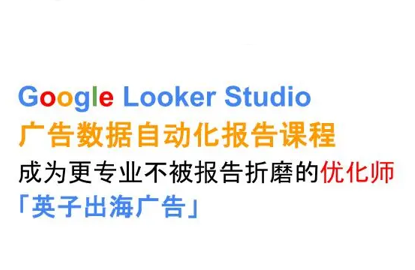 英子出海广告·Google Looker Studio从新手到高手网创-网赚-电商-tk-出海-AI-抖音-快手-小红书-视频号-玩法-创业-小程序-公众号-私域-s粉网创智库