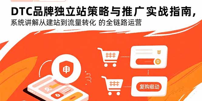 DTC品牌独立站策略与推广实战指南，系统讲解从建站到流量转化的全链路运营网创-网赚-电商-tk-出海-AI-抖音-快手-小红书-视频号-玩法-创业-小程序-公众号-私域-s粉网创智库