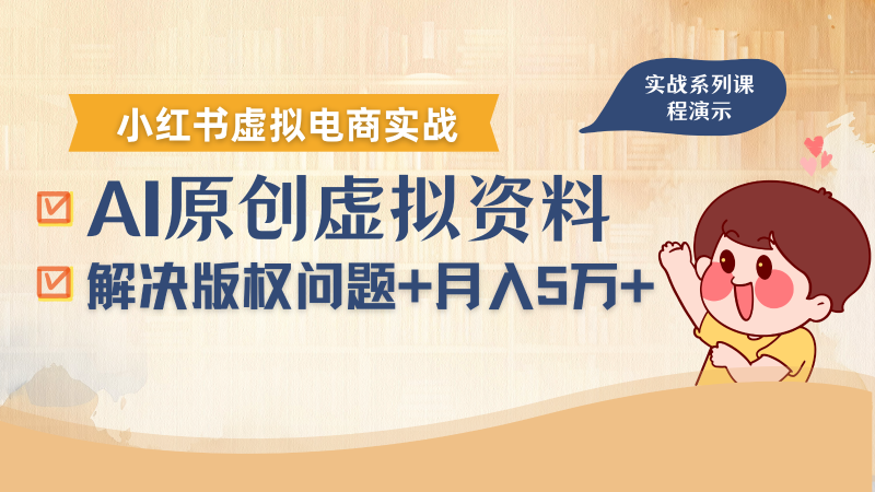 借助AI操作小红书虚拟电商，解决资料版权问题，新手轻松月入1万+网创-网赚-电商-tk-出海-AI-抖音-快手-小红书-视频号-玩法-创业-小程序-公众号-私域-s粉网创智库