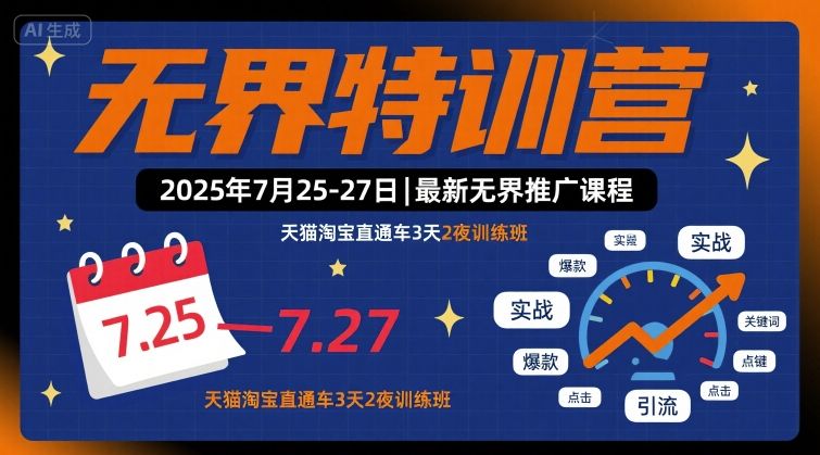 无界特训营2025年7月25-27日，最新无界推广课程，天猫淘宝直通车3天2夜训练班网创-网赚-电商-tk-出海-AI-抖音-快手-小红书-视频号-玩法-创业-小程序-公众号-私域-s粉网创智库