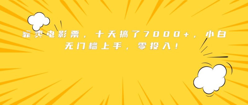 靠卖电影票，十天搞了7000+，小白无门槛上手，零投入！网创-网赚-电商-tk-出海-AI-抖音-快手-小红书-视频号-玩法-创业-小程序-公众号-私域-s粉网创智库