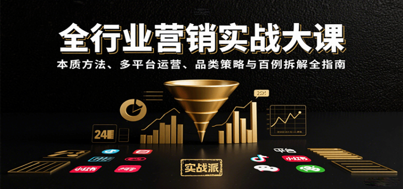 全行业营销实战大课：本质方法、多平台运营、品类策略与百例拆解全指南网创-网赚-电商-tk-出海-AI-抖音-快手-小红书-视频号-玩法-创业-小程序-公众号-私域-s粉网创智库