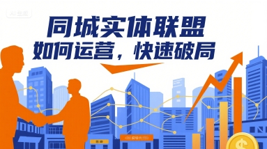 同城实体联盟如何运营，快速破局网创-网赚-电商-tk-出海-AI-抖音-快手-小红书-视频号-玩法-创业-小程序-公众号-私域-s粉网创智库