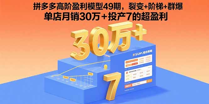 拼多多高阶盈利模型49期，裂变+阶梯+群爆  单店月销30万+投产7的超盈利网创-网赚-电商-tk-出海-AI-抖音-快手-小红书-视频号-玩法-创业-小程序-公众号-私域-s粉网创智库
