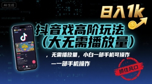 抖音游戏高阶玩法(大佬私藏)，无需播放量，小白一部手机可操作，日入1k，抓住风口轻松变现【揭秘】网创-网赚-电商-tk-出海-AI-抖音-快手-小红书-视频号-玩法-创业-小程序-公众号-私域-s粉网创智库