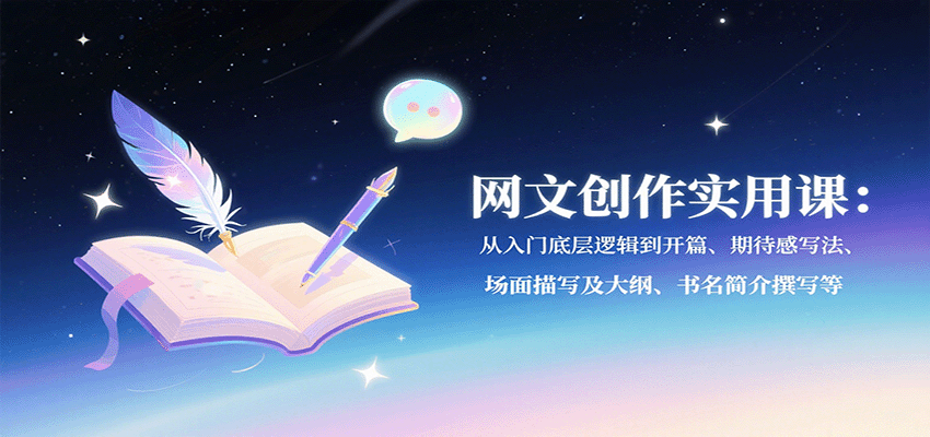 网文创作实用课：从入门底层逻辑到开篇、期待感写法、场面描写及大纲、书名简介撰写等 - 网创智库网创-网赚-电商-tk-出海-AI-抖音-快手-小红书-视频号-玩法-创业-小程序-公众号-私域-s粉网创智库
