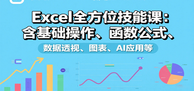 Excel全方位技能课:含基础操作、函数公式、数据透视、图表、AI应用等网创-网赚-电商-tk-出海-AI-抖音-快手-小红书-视频号-玩法-创业-小程序-公众号-私域-s粉网创智库