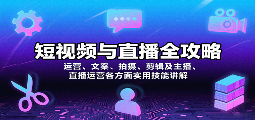 短视频与直播全攻略：运营、文案、拍摄、剪辑及主播、直播运营各方面实用技能讲解 - 网创智库网创-网赚-电商-tk-出海-AI-抖音-快手-小红书-视频号-玩法-创业-小程序-公众号-私域-s粉网创智库