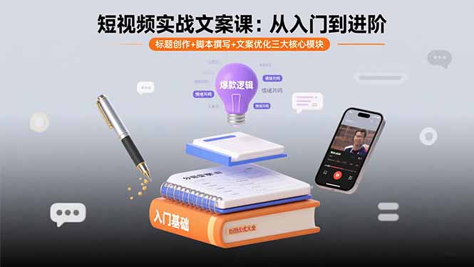 短视频实战文案课：从入门到进阶 标题创作+脚本撰写+文案优化三大核心模块网创-网赚-电商-tk-出海-AI-抖音-快手-小红书-视频号-玩法-创业-小程序-公众号-私域-s粉网创智库