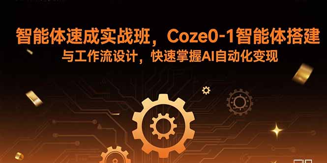 智能体速成实战班，Coze0-1智能体搭建与工作流设计，快速掌握AI自动化变现网创-网赚-电商-tk-出海-AI-抖音-快手-小红书-视频号-玩法-创业-小程序-公众号-私域-s粉网创智库