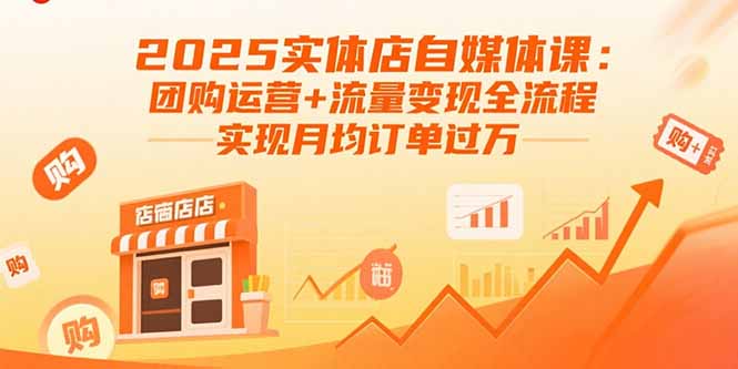 2025实体店自媒体课：团购运营+流量变现全流程，实现月均订单过万网创-网赚-电商-tk-出海-AI-抖音-快手-小红书-视频号-玩法-创业-小程序-公众号-私域-s粉网创智库