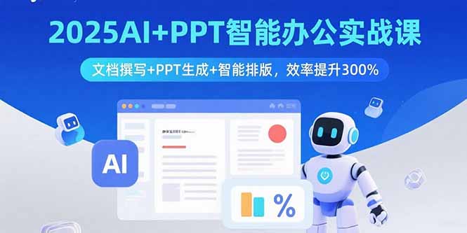 2025AI+PPT智能办公实战课：文档撰写+PPT生成+智能排版，效率提升300%网创-网赚-电商-tk-出海-AI-抖音-快手-小红书-视频号-玩法-创业-小程序-公众号-私域-s粉网创智库