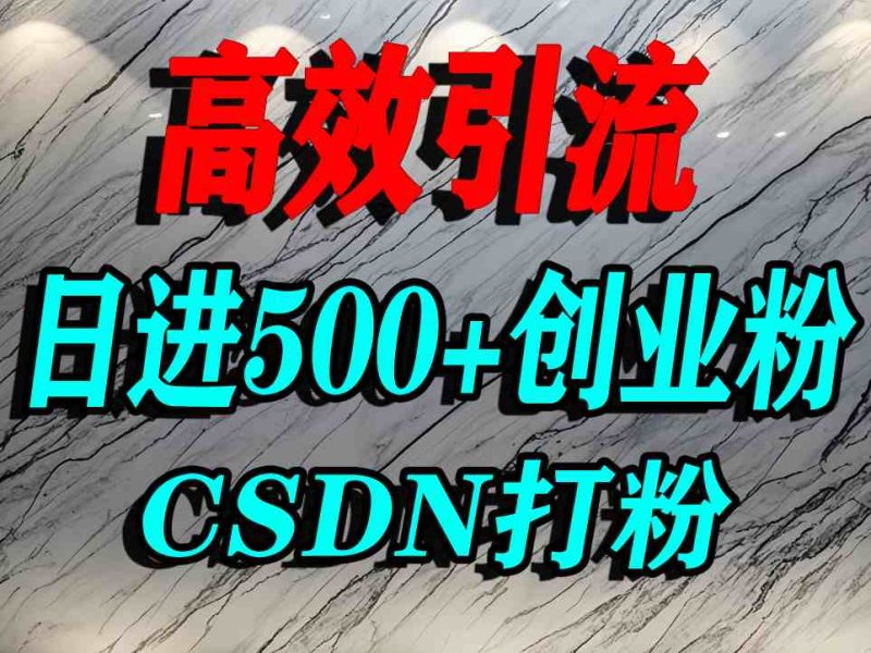 怎么打创业粉？CSDN又一个你不知道的打粉引流神秘平台，单人日引500+精准流量网创-网赚-电商-tk-出海-AI-抖音-快手-小红书-视频号-玩法-创业-小程序-公众号-私域-s粉网创智库