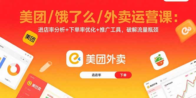 美团/饿了么/外卖运营课：进店率分析+下单率优化+推广工具，破解流量瓶颈网创-网赚-电商-tk-出海-AI-抖音-快手-小红书-视频号-玩法-创业-小程序-公众号-私域-s粉网创智库