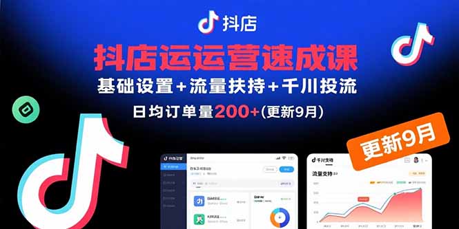 抖店运营速成课，基础设置+流量扶持+千川投流，30天日均订单200+(更新9月网创-网赚-电商-tk-出海-AI-抖音-快手-小红书-视频号-玩法-创业-小程序-公众号-私域-s粉网创智库