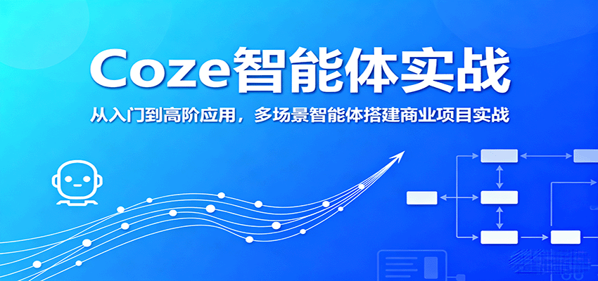 Coze智能体实战，从入门到高阶应用，多场景智能体搭建商业项目实战 - 网创智库网创-网赚-电商-tk-出海-AI-抖音-快手-小红书-视频号-玩法-创业-小程序-公众号-私域-s粉网创智库