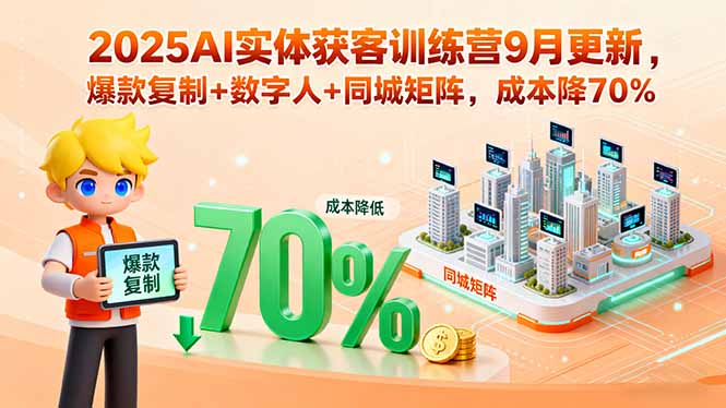 2025AI实体获客训练营9月更新，爆款复制+数字人+同城矩阵，成本降70%网创-网赚-电商-tk-出海-AI-抖音-快手-小红书-视频号-玩法-创业-小程序-公众号-私域-s粉网创智库