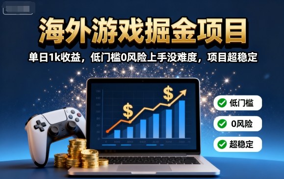 海外游戏掘金项目：单日1k收益，低门槛0风险上手没难度，项目超稳定【揭秘】网创-网赚-电商-tk-出海-AI-抖音-快手-小红书-视频号-玩法-创业-小程序-公众号-私域-s粉网创智库