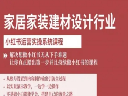 家居家装建材设计行业小红书运营实操系统课程，解决想做小红书无从下手难题让你真正踏出第一步网创-网赚-电商-tk-出海-AI-抖音-快手-小红书-视频号-玩法-创业-小程序-公众号-私域-s粉网创智库