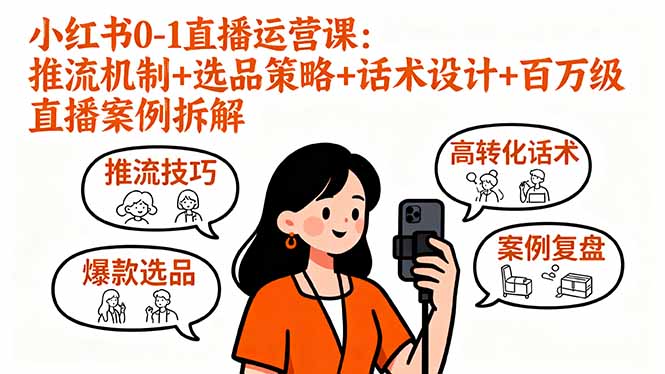 小红书0-1直播运营课：推流机制+选品策略+话术设计+百万级直播案例拆解网创-网赚-电商-tk-出海-AI-抖音-快手-小红书-视频号-玩法-创业-小程序-公众号-私域-s粉网创智库