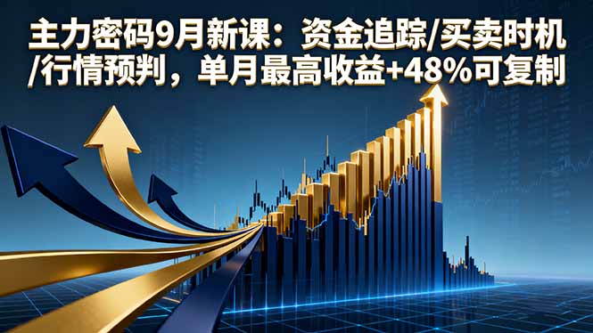 主力密码9月新课：资金追踪/买卖时机/行情预判，单月最高收益+48%可复制网创-网赚-电商-tk-出海-AI-抖音-快手-小红书-视频号-玩法-创业-小程序-公众号-私域-s粉网创智库