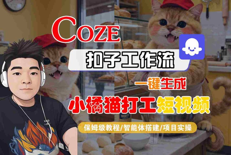 Coze扣子智能体工作流一键生成“小橘猫打工“短视频,全流程保姆级教学网创-网赚-电商-tk-出海-AI-抖音-快手-小红书-视频号-玩法-创业-小程序-公众号-私域-s粉网创智库
