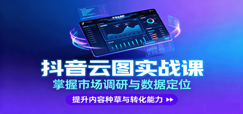 抖音云图实战，掌握市场调研与数据定位，提升内容种草与转化能力网创-网赚-电商-tk-出海-AI-抖音-快手-小红书-视频号-玩法-创业-小程序-公众号-私域-s粉网创智库