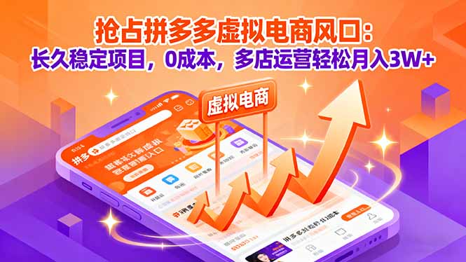 抢占拼多多虚拟电商风口：长久稳定项目，0成本，多店运营轻松月入3W+网创-网赚-电商-tk-出海-AI-抖音-快手-小红书-视频号-玩法-创业-小程序-公众号-私域-s粉网创智库