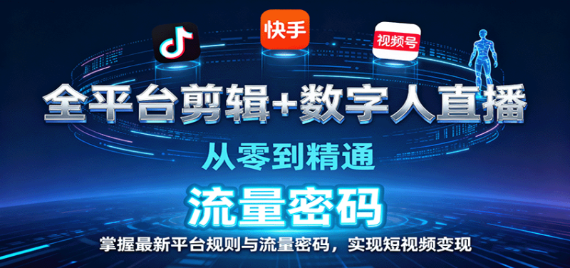 全平台剪辑+数字人直播，从零到精通，掌握最新平台规则与流量密码，实现短视频变现网创-网赚-电商-tk-出海-AI-抖音-快手-小红书-视频号-玩法-创业-小程序-公众号-私域-s粉网创智库