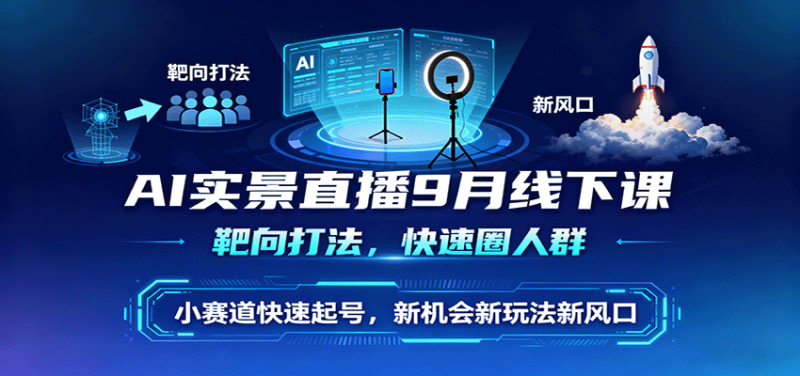 AI实景直播9月线下课，靶向打法，快速圈人群，小塞道快速起号，新机会新玩法新风口网创-网赚-电商-tk-出海-AI-抖音-快手-小红书-视频号-玩法-创业-小程序-公众号-私域-s粉网创智库