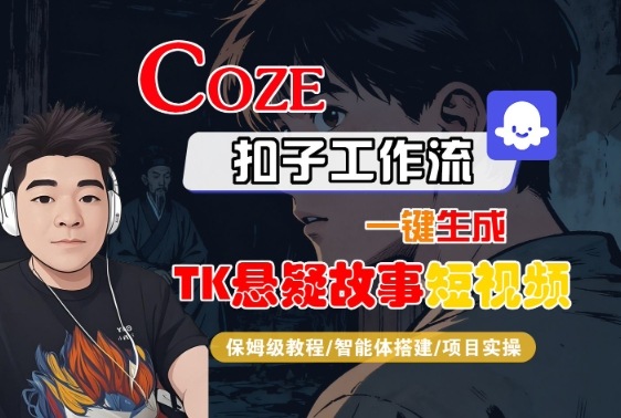Coze扣子智能体工作流一键生成“TK悬疑故事“短视频，全流程保姆级教学网创-网赚-电商-tk-出海-AI-抖音-快手-小红书-视频号-玩法-创业-小程序-公众号-私域-s粉网创智库