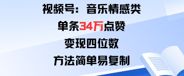 视频号分成计划新玩法：音乐情感类单条34W点赞，变现四位数，方法简单易复制网创-网赚-电商-tk-出海-AI-抖音-快手-小红书-视频号-玩法-创业-小程序-公众号-私域-s粉网创智库