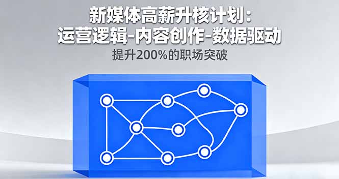 新媒体高薪升核计划：运营逻辑-内容创作-数据驱动，提升200%的职场突破网创-网赚-电商-tk-出海-AI-抖音-快手-小红书-视频号-玩法-创业-小程序-公众号-私域-s粉网创智库