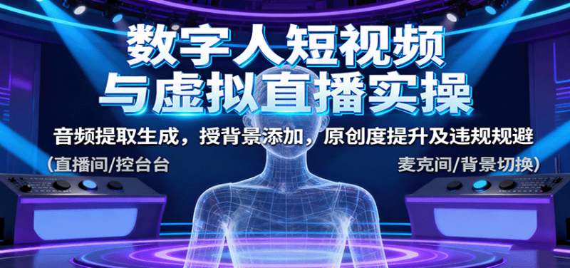 数字人短视频与虚拟直播实操，音频提取生成，背景添加，原创度提升及违规规避网创-网赚-电商-tk-出海-AI-抖音-快手-小红书-视频号-玩法-创业-小程序-公众号-私域-s粉网创智库