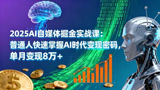 2025AI自媒体掘金实战课：普通人快速掌握AI时代变现密码，单月变现8万+网创-网赚-电商-tk-出海-AI-抖音-快手-小红书-视频号-玩法-创业-小程序-公众号-私域-s粉网创智库