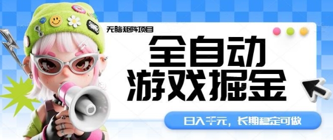 全自动游戏掘金无脑矩阵项目，日入多张，长期稳定可做，真正的睡后收入项目【揭秘】网创-网赚-电商-tk-出海-AI-抖音-快手-小红书-视频号-玩法-创业-小程序-公众号-私域-s粉网创智库