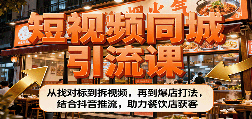 短视频同城引流课：从找对标到拆视频，再到爆店打法，结合抖音推流，助力餐饮店获客 - 网创智库网创-网赚-电商-tk-出海-AI-抖音-快手-小红书-视频号-玩法-创业-小程序-公众号-私域-s粉网创智库