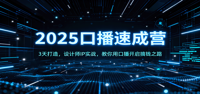 2025口播速成营:3天打造,设计师IP实战,教你用口播开启搞钱之路 - 网创智库网创-网赚-电商-tk-出海-AI-抖音-快手-小红书-视频号-玩法-创业-小程序-公众号-私域-s粉网创智库