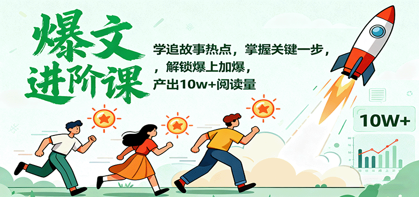 爆文进阶课:学追故事热点,掌握关键一步,解锁爆上加爆,产出10w+阅读量 - 网创智库网创-网赚-电商-tk-出海-AI-抖音-快手-小红书-视频号-玩法-创业-小程序-公众号-私域-s粉网创智库