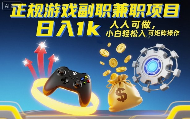 正规游戏副职兼职项目，日入1k，人人可做，小白轻松入手，可矩阵操作【揭秘】网创-网赚-电商-tk-出海-AI-抖音-快手-小红书-视频号-玩法-创业-小程序-公众号-私域-s粉网创智库